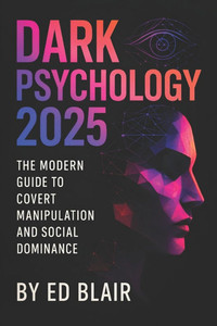 Dark Psychology 2025: The Modern Guide to Covert Manipulation and Social Dominance - Master Hidden Influence, NLP Secrets & Advanced Mind Control Tact Dark Psychology 2025: The Modern Guide to Covert Manipulation and Social Dominance - Master Hidden Influence, NLP Secrets & Advanced Mind Control Tact