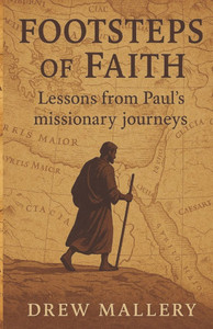 Footsteps Of Faith: Lessons From Paul's Missionary Journeys Footsteps Of Faith: Lessons From Paul's Missionary Journeys