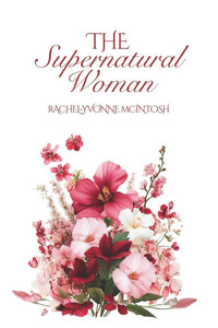 The Supernatural Woman: A Christian Woman's Guide to Divine Femininity, Soft Power, and Living in Supernatural Abundance