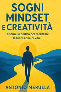 Sogni mindset e creatività La formula pratica per realizzare la tua visione di vita: Guida per diventare l'autore della tua storia Sogni mindset e creatività La formula pratica per realizzare la tua visione di vita: Guida per diventare l'autore della tua storia