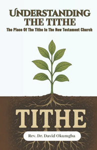 Understanding the Tithe: The Place of the Tithe in the New Testament Church