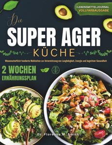 Die Super Agers Küche: Wissenschaftlich fundierte Mahlzeiten zur Unterstützung von Langlebigkeit, Energie und kognitiver Gesundheit Die Super Agers Küche: Wissenschaftlich fundierte Mahlzeiten zur Unterstützung von Langlebigkeit, Energie und kognitiver Gesundheit