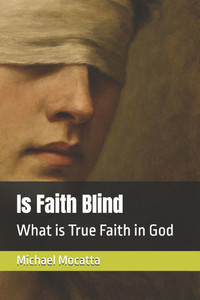 Is Faith Blind: What is True Faith in God