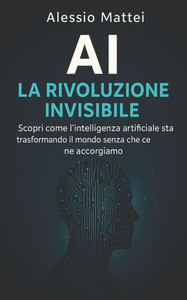 AI: La Rivoluzione Invisibile AI: La Rivoluzione Invisibile