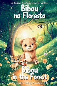 Bibou na Floresta Bibou in the Forest: Livro Infantil Bilíngue Português-Inglês para Crianças 2-4 Anos English-Portuguese Bilingual Picture Book for A Bibou na Floresta Bibou in the Forest: Livro Infantil Bilíngue Português-Inglês para Crianças 2-4 Anos English-Portuguese Bilingual Picture Book for A