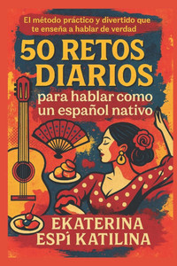 50 retos diarios para hablar como un español nativo 50 retos diarios para hablar como un español nativo