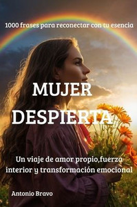 "Mujer Despierta" 1000 frases para reconectar con tu esencia: Un viaje de amor propio, fuerza interior y transformación emocional