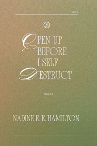 Open Up Before I Self Destruct: On Life Open Up Before I Self Destruct: On Life