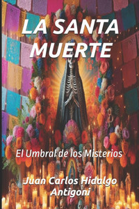 La Santa Muerte: El Umbral de los Misterios La Santa Muerte: El Umbral de los Misterios