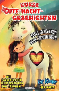 Kurze Gute-Nacht-Geschichten für Kinder ab 4 Jahren auf Deutsch und Englisch: Vorlesebuch mit 3-5-8-Minuten-Kurzgeschichten für spielerische Anfänger