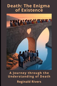 Death: The Enigma of Existence: A Journey through the Understanding of Death