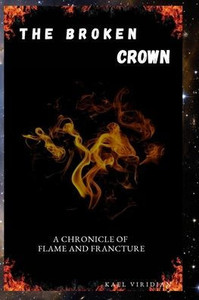 The Broken Crown: A Chronicle of Flame and Francture The Broken Crown: A Chronicle of Flame and Francture