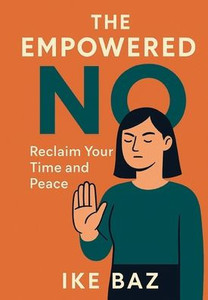 The Empowered No: Reclaim Your Time and Peace The Empowered No: Reclaim Your Time and Peace