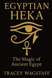 Egyptian Heka: The Magic of Ancient Egypt
