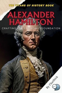 Alexander Hamilton: Crafting the Economic Foundation: A Deep Dive into Alexander Hamilton's Vision and the Birth of American Economic Power Alexander Hamilton: Crafting the Economic Foundation: A Deep Dive into Alexander Hamilton's Vision and the Birth of American Economic Power