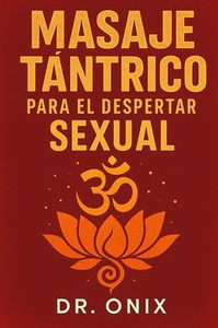 Masaje Tántrico Para El Despertar Sexual: Cómo aumentar tu sensibilidad y experimentar el placer con una técnica de masaje de respiración consciente y Masaje Tántrico Para El Despertar Sexual: Cómo aumentar tu sensibilidad y experimentar el placer con una técnica de masaje de respiración consciente y