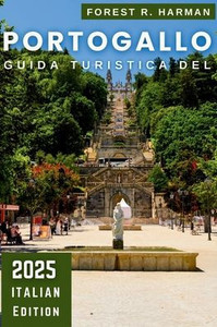 Guida Turistica del Portogallo 2025: Esplora Lisbona, Porto, l'Algarve e le gemme nascoste con consigli utili e itinerari pratici Guida Turistica del Portogallo 2025: Esplora Lisbona, Porto, l'Algarve e le gemme nascoste con consigli utili e itinerari pratici