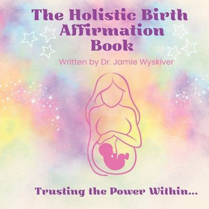 The Holistic Birth Affirmation Book The Holistic Birth Affirmation Book