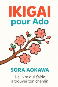 Ikigai pour Ado: Le livre qui t'aide à trouver ton chemin Ikigai pour Ado: Le livre qui t'aide à trouver ton chemin