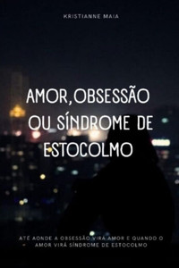 Amor, Obsessão ou Síndrome de Estocolmo: Até aonde a obsessão vira amor e quando o amor vira Síndrome de Estocolmo.