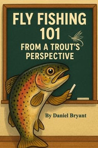 Trout Fishing 101: Fly Fishing from a Trout's Perspective
