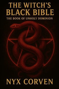 The Witch's Black Bible: The Book of Unholy Dominion The Witch's Black Bible: The Book of Unholy Dominion