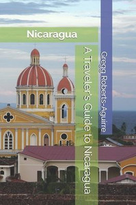 A Traveler's Guide to Nicaragua: Panache Nicaragua A Traveler's Guide to Nicaragua: Panache Nicaragua
