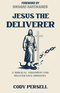Jesus the Deliverer: A Biblical Argument for Deliverance Ministry Jesus the Deliverer: A Biblical Argument for Deliverance Ministry