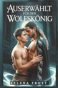 Auserwählt für den Wolfskönig: Eine MM Schicksalsgefährten Wandler Romanze