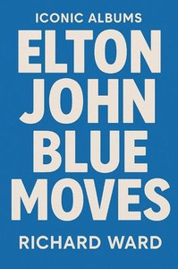 Iconic Albums - Elton John - Blue Moves Iconic Albums - Elton John - Blue Moves