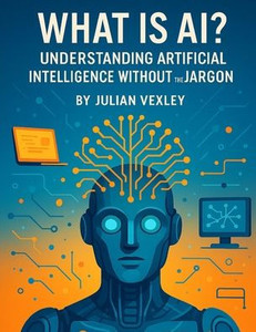 What is AI?: Understanding Artificial Intelligence Without the Jargon