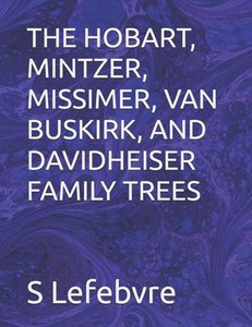 The Hobart, Mintzer, Missimer, Van Buskirk, and Davidheiser Family Trees The Hobart, Mintzer, Missimer, Van Buskirk, and Davidheiser Family Trees