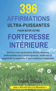 396 Affirmations Ultra-Puissantes Pour Bâtir Votre Forteresse Intérieure: Activez votre protection divine, devenez inébranlable face à toute épreuve, 396 Affirmations Ultra-Puissantes Pour Bâtir Votre Forteresse Intérieure: Activez votre protection divine, devenez inébranlable face à toute épreuve,