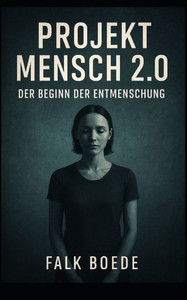 Projekt Mensch 2.0 - Der Beginn der Entmenschung Projekt Mensch 2.0 - Der Beginn der Entmenschung