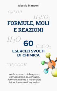 Formule, moli e reazioni: 60 esercizi svolti di chimica