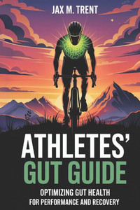 Athletes' Gut Guide: Optimizing Gut Health for Performance and Recovery: End Bloating and Fatigue with a Step-by-Step Plan to Optimize Gut Health for
