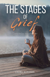 The Stages of Grief: Finding Healing and Meaning after the Loss of Someone You Love