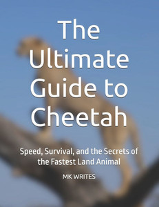 The Ultimate Guide to Cheetah: Speed, Survival, and the Secrets of the Fastest Land Animal