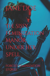 The Sissy Feminization Manor: Under Her Spell: Forced Feminization Stories