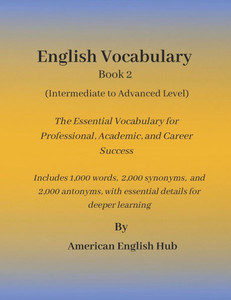 English Vocabulary Book 2 (Advanced Level) by American English Hub: The Essential Vocabulary for Professional, Academic, and Career Success Includes 1