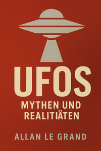 UFOs: MYTHEN UND REALITÄTEN: Wie man Fakten von Fiktion über UFOs und außerirdisches Leben trennen kann, OHNE der Fantasie zu frönen! UFOs: MYTHEN UND REALITÄTEN: Wie man Fakten von Fiktion über UFOs und außerirdisches Leben trennen kann, OHNE der Fantasie zu frönen!