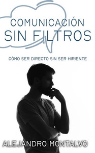 Comunicación Sin Filtros: Cómo Ser Directo Sin Ser Hiriente