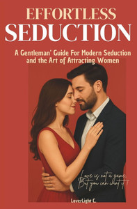 Effortless Seduction: The Gentleman's Guide for Modern Seduction Effortless Seduction: The Gentleman's Guide for Modern Seduction