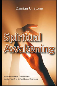 Spiritual Awakening A Journey to Higher Consciousness Awaken Your True Self and Expand Awareness
