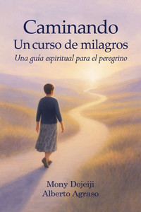 Caminando Un curso de milagros: Una guía espiritual para el peregrino