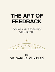 The Art of Feedback Giving and Receiving with Grace The Art of Feedback Giving and Receiving with Grace