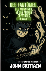 Des Fantômes, Des Monstres, et Des Autres Créatures Effrayantes: Spooky Stories in French