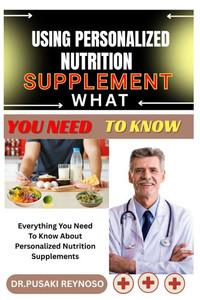 Using Personalized Nutrition Supplement What You Need to Know: Everything You Need To Know About Personalized Nutrition Supplements Using Personalized Nutrition Supplement What You Need to Know: Everything You Need To Know About Personalized Nutrition Supplements