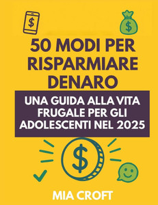 50 modi per risparmiare denaro: Una guida alla vita frugale per gli adolescenti nel 2025