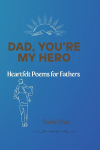Dad, You're My Hero: Heartfelt Poems for Fathers Dad, You're My Hero: Heartfelt Poems for Fathers
